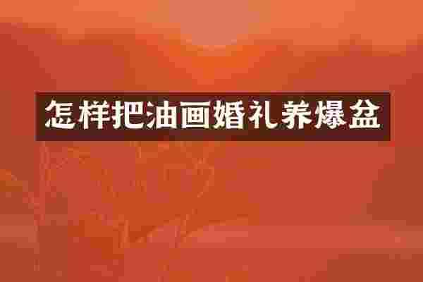 怎样把油画婚礼养爆盆