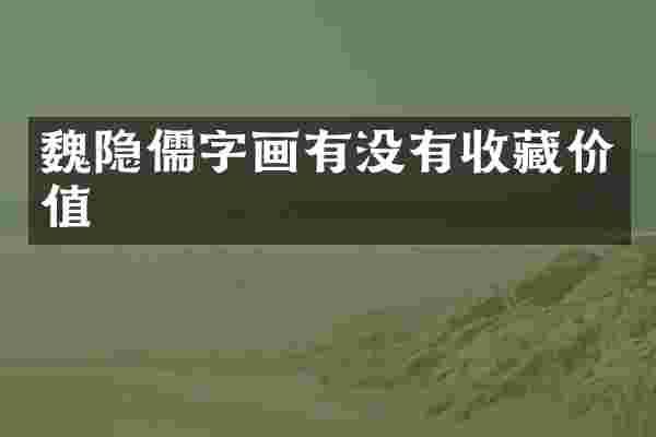 魏隐儒字画有没有收藏价值