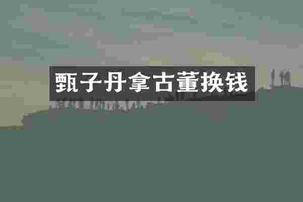 甄子丹拿古董换钱