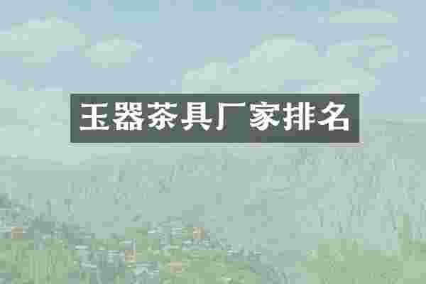 玉器茶具厂家排名