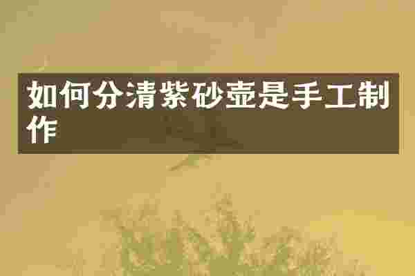 如何分清紫砂壶是手工制作
