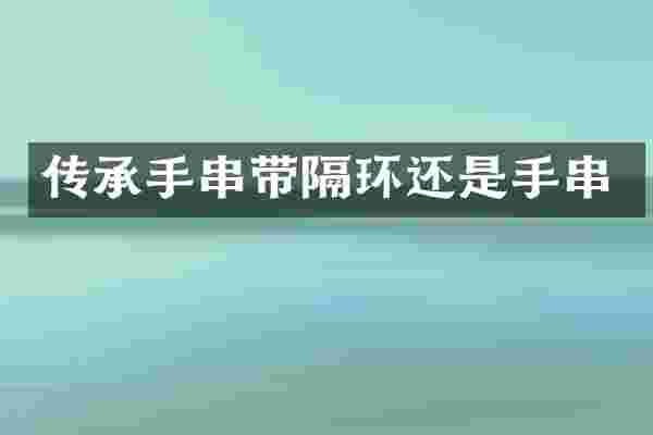 传承手串带隔环还是手串