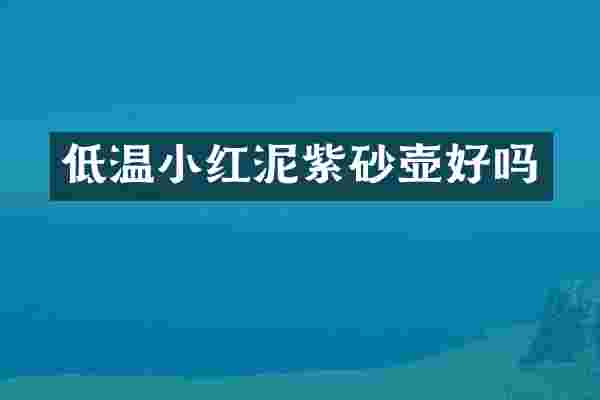 低温小红泥紫砂壶好吗