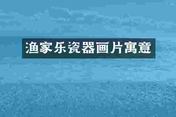 渔家乐瓷器画片寓意