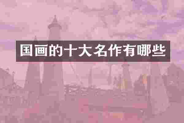 国画的十大名作有哪些