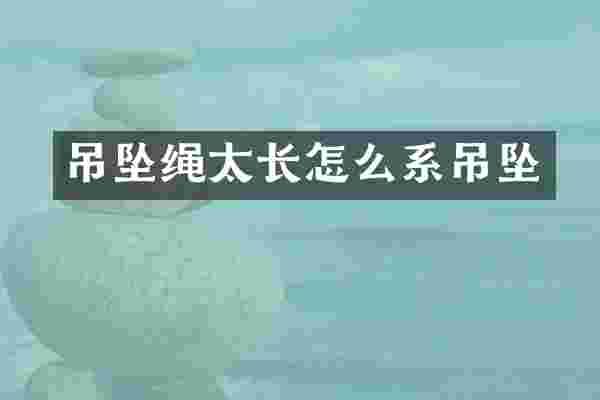 吊坠绳太长怎么系吊坠