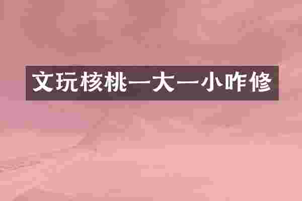 文玩核桃一大一小咋修