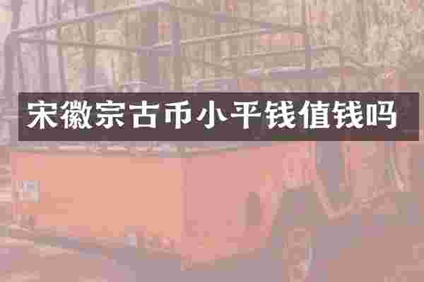 宋徽宗古币小平钱值钱吗