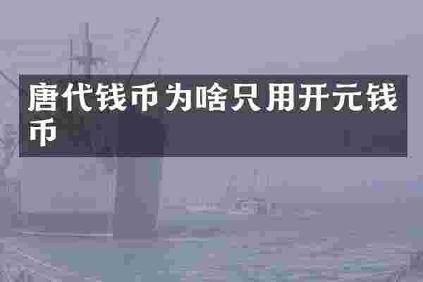 唐代钱币为啥只用开元钱币