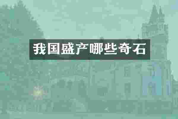 我国盛产哪些奇石
