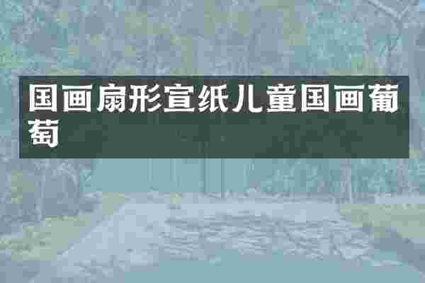 国画扇形宣纸儿童国画葡萄