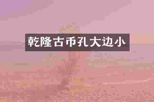 乾隆古币孔大边小