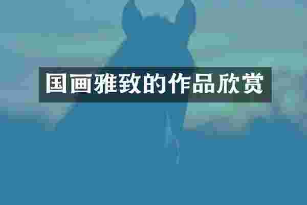 国画雅致的作品欣赏