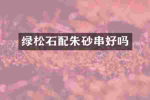 绿松石配朱砂串好吗