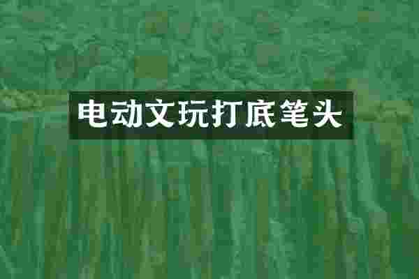 电动文玩打底笔头