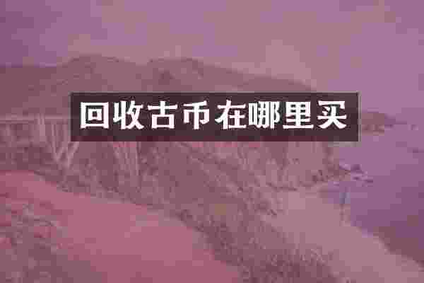 回收古币在哪里买