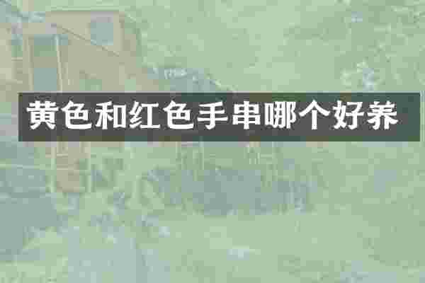 黄色和红色手串哪个好养