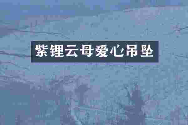 紫锂云母爱心吊坠