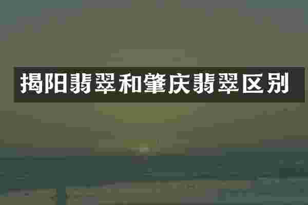 揭阳翡翠和肇庆翡翠区别
