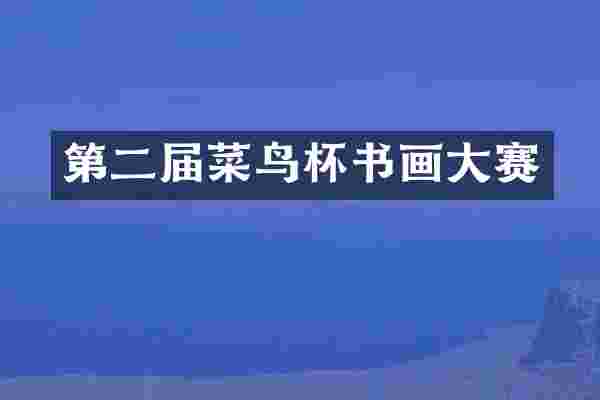 第二届菜鸟杯书画大赛