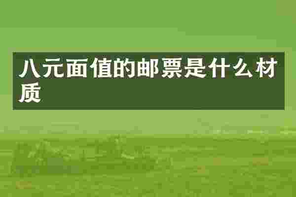 八元面值的邮票是什么材质