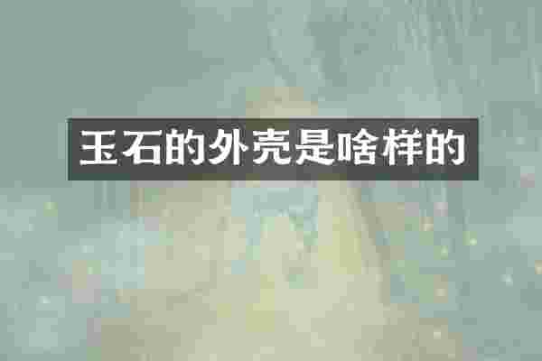 玉石的外壳是啥样的