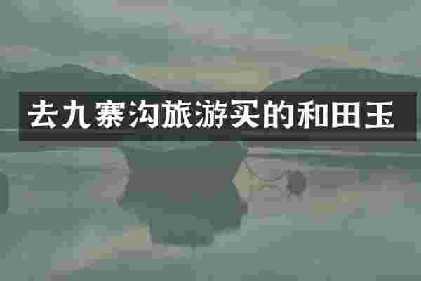 去九寨沟旅游买的和田玉