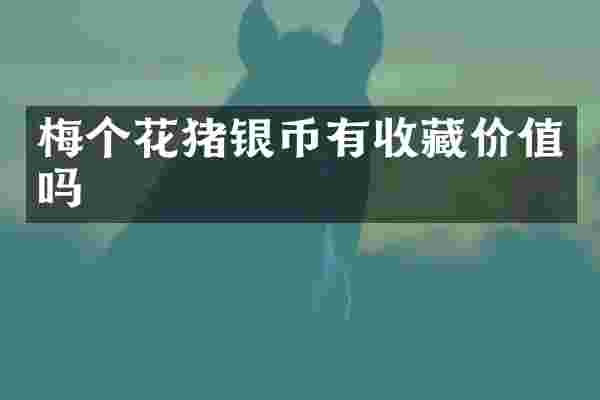 梅个花猪银币有收藏价值吗