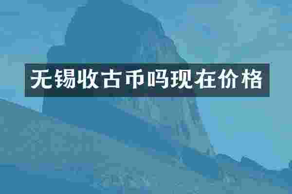 无锡收古币吗现在价格