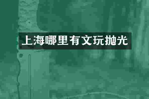 上海哪里有文玩抛光