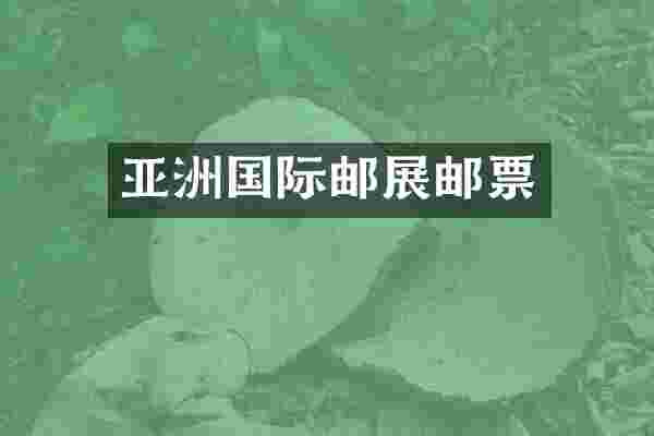 亚洲国际邮展邮票