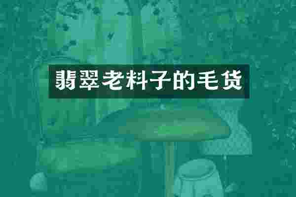 翡翠老料子的毛货