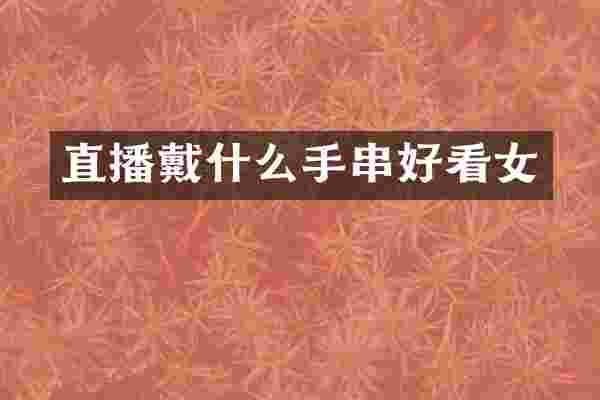 直播戴什么手串好看女