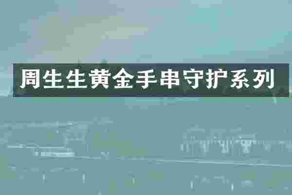 周生生黄金手串守护系列
