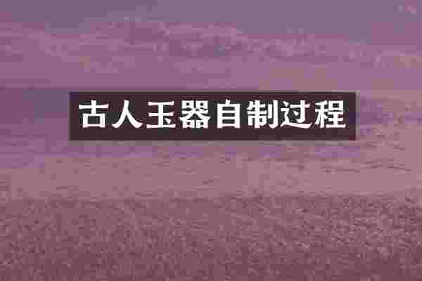 古人玉器自制过程