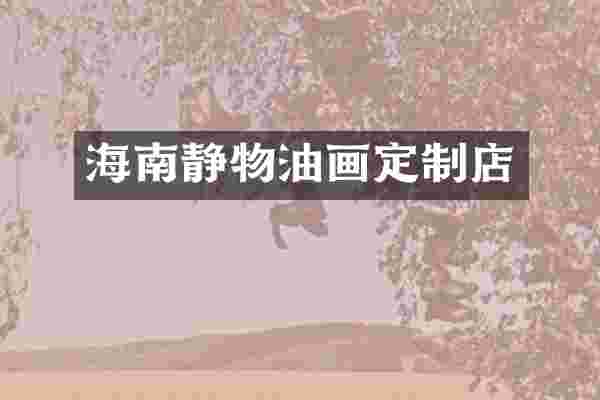 海南静物油画定制店