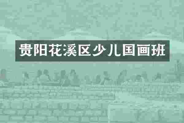贵阳花溪区少儿国画班