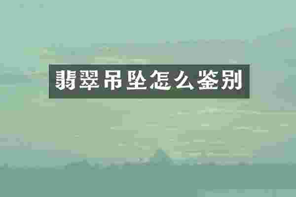 翡翠吊坠怎么鉴别