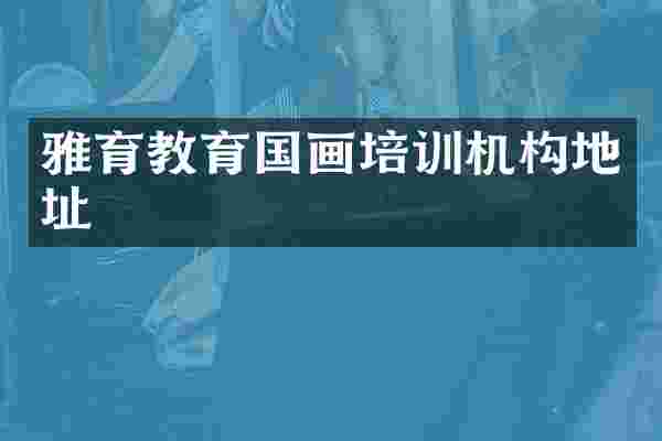 雅育教育国画培训机构地址