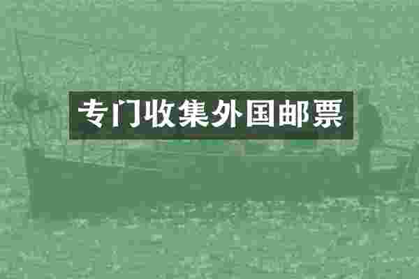 专门收集外国邮票