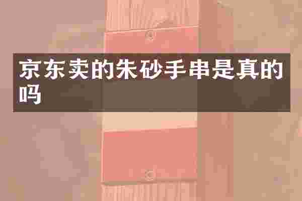 京东卖的朱砂手串是真的吗