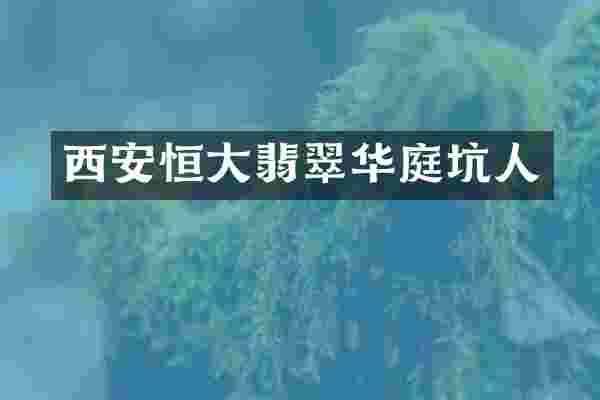 西安恒大翡翠华庭坑人