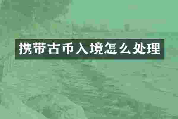 携带古币入境怎么处理