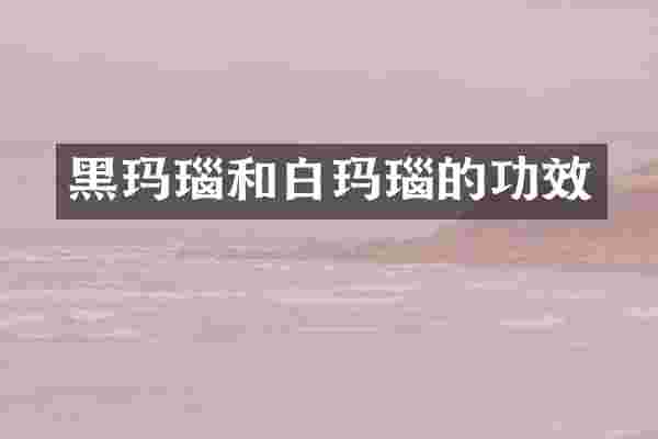 黑玛瑙和白玛瑙的功效