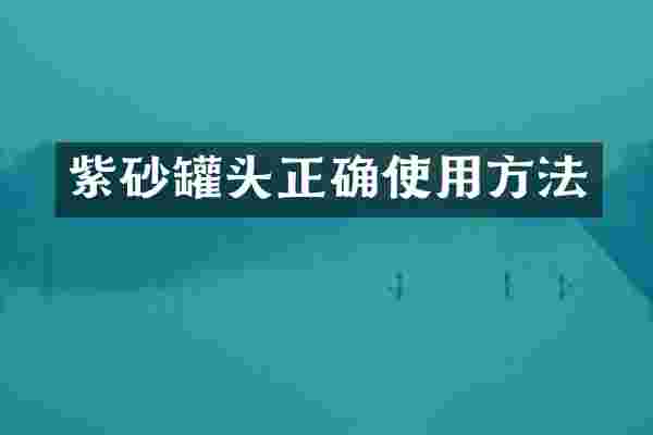 紫砂罐头正确使用方法
