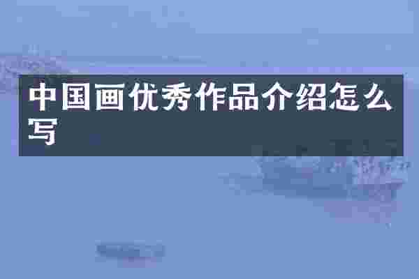 中国画优秀作品介绍怎么写