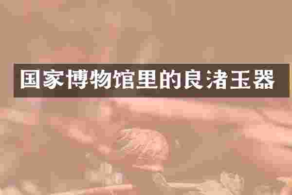 国家博物馆里的良渚玉器