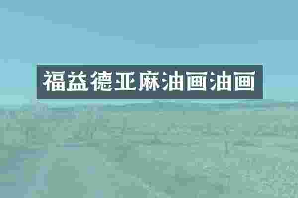 福益德亚麻油画油画