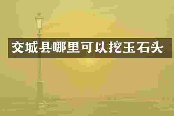 交城县哪里可以挖玉石头