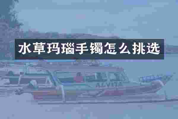 水草玛瑙手镯怎么挑选